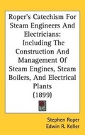 Cover: Roper's Catechism For Steam Engineers And Electricians - Kessinger Publishing