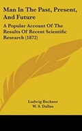 Cover: Man In The Past, Present, And Future - Kessinger Publishing Co