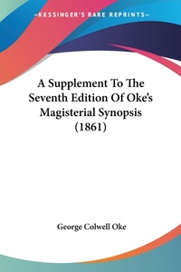 Abbildung von: A Supplement To The Seventh Edition Of Oke's Magisterial Synopsis (1861) - Kessinger Publishing