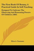 Cover: The First Book Of Botany, A Practical Guide In Self-Teaching - Kessinger Publishing