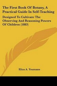 Enlarge image Cover: The First Book Of Botany, A Practical Guide In Self-Teaching - Kessinger Publishing