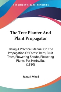 Abbildung von: The Tree Planter And Plant Propagator - Kessinger Publishing