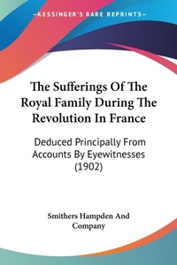 Abbildung von: The Sufferings Of The Royal Family During The Revolution In France - Kessinger Publishing