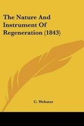 Cover: The Nature And Instrument Of Regeneration (1843) - Kessinger Publishing