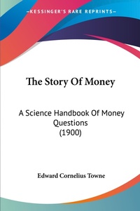 Abbildung von: The Story Of Money - Kessinger Publishing