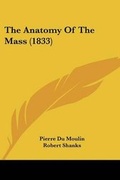 Cover: The Anatomy Of The Mass (1833) - Kessinger Publishing