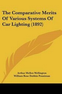 Enlarge image Cover: The Comparative Merits Of Various Systems Of Car Lighting (1892) - Kessinger Publishing