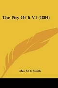 Cover: The Pity Of It V1 (1884) - Kessinger Publishing