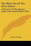 Cover: The White Lily Of The Great Sahara - Kessinger Publishing