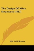 Cover: The Design Of Mine Structures (1912) - Kessinger Publishing
