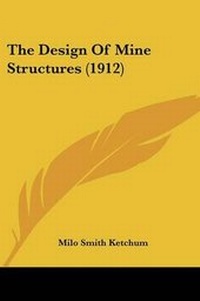 Enlarge image Cover: The Design Of Mine Structures (1912) - Kessinger Publishing