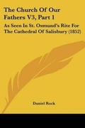 Cover: The Church Of Our Fathers V3, Part 1 - Kessinger Publishing