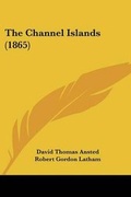 Cover: The Channel Islands (1865) - Kessinger Publishing