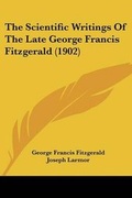Cover: The Scientific Writings Of The Late George Francis Fitzgerald (1902) - Kessinger Publishing