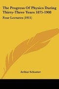 Cover: The Progress Of Physics During Thirty-Three Years 1875-1908 - Kessinger Publishing