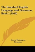 Cover: The Standard English Language And Grammar, Book 2 (1910) - Kessinger Publishing