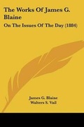 Cover: The Works of James G. Blaine - Kessinger Publishing