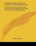 Cover: Twentieth Century System Of Notation, Calculations Made Easy - Kessinger Publishing