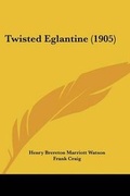 Cover: Twisted Eglantine (1905) - Kessinger Publishing