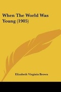 Cover: When The World Was Young (1905) - Kessinger Publishing