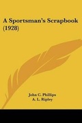Cover: A Sportsman's Scrapbook (1928) - Kessinger Publishing