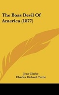 Cover: The Boss Devil Of America (1877) - Kessinger Publishing