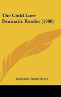 Cover: The Child Lore Dramatic Reader (1908) - Kessinger Publishing