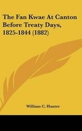 Cover: The Fan Kwae At Canton Before Treaty Days, 1825-1844 (1882) - Kessinger Publishing