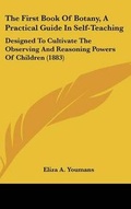 Cover: The First Book Of Botany, A Practical Guide In Self-Teaching - Kessinger Publishing