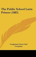 Cover: The Public School Latin Primer (1882) - Kessinger Publishing