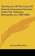 Bild: The Practice Of The Court Of General Assessment Sessions Under The Valuation, Metropolis, Act, 1869 (1883) - Kessinger Publishing