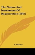 Cover: The Nature And Instrument Of Regeneration (1843) - Kessinger Publishing