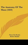 Cover: The Anatomy Of The Mass (1833) - Kessinger Publishing