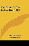Cover: The Game Of The Golden Ball (1910) - Kessinger Publishing