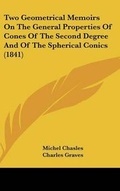 Cover: Two Geometrical Memoirs On The General Properties Of Cones Of The Second Degree And Of The Spherical Conics (1841) - Kessinger Publishing