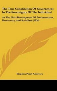 Abbildung von: The True Constitution Of Government In The Sovereignty Of The Individual - Kessinger Publishing