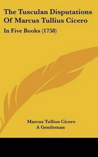 Abbildung von: The Tusculan Disputations Of Marcus Tullius Cicero - Kessinger Publishing