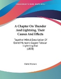 Enlarge image Cover: A Chapter On Thunder And Lightning, Their Causes And Effects - Kessinger Publishing