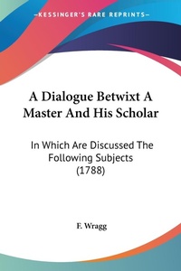 Abbildung von: A Dialogue Betwixt A Master And His Scholar - Kessinger Publishing Co