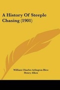 Cover: A History Of Steeple Chasing (1901) - Kessinger Publishing