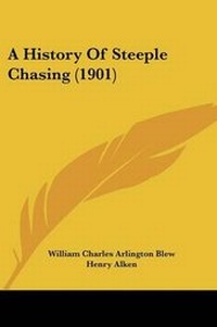 Enlarge image Cover: A History Of Steeple Chasing (1901) - Kessinger Publishing