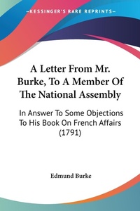 Abbildung von: A Letter From Mr. Burke, To A Member Of The National Assembly - Kessinger Publishing Co