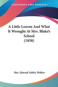 Abbildung von: A Little Leaven And What It Wrought At Mrs. Blake's School (1858) - Kessinger Publishing Co