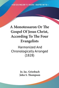 Abbildung von: A Monotessaron Or The Gospel Of Jesus Christ, According To The Four Evangelists - Kessinger Publishing Co