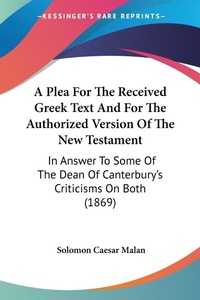 Abbildung von: A Plea For The Received Greek Text And For The Authorized Version Of The New Testament - Kessinger Publishing Co