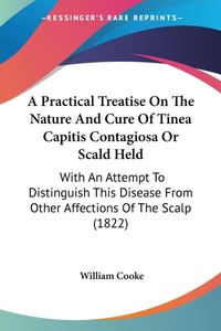 Abbildung von: A Practical Treatise On The Nature And Cure Of Tinea Capitis Contagiosa Or Scald Held - Kessinger Publishing Co