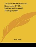 Cover: A Review Of Our Present Knowledge Of The Molluscan Fauna Of Michigan (1895) - Kessinger Publishing