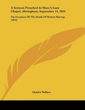 Cover: A Sermon Preached At Shaw's Lane Chapel, Altringham, September 14, 1834 - Kessinger Publishing