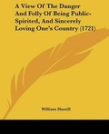 Cover: A View Of The Danger And Folly Of Being Public-Spirited, And Sincerely Loving One's Country (1721) - Kessinger Publishing Co