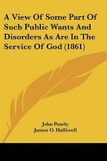Cover: A View Of Some Part Of Such Public Wants And Disorders As Are In The Service Of God (1861) - Kessinger Publishing Co